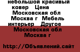 небольшой красивый ковер › Цена ­ 500 - Московская обл., Москва г. Мебель, интерьер » Другое   . Московская обл.,Москва г.
